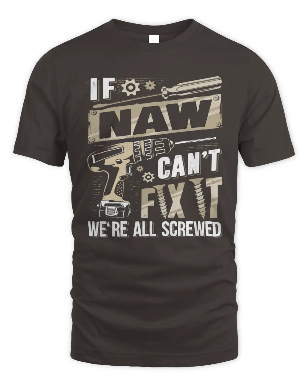 NAW TX03 P02 - Personalized Handyman Mechanic Shirt “If NAME Can’t Fix It, We’re All Screwed” - Unisex Standard T-Shirt - Dark Chocolate