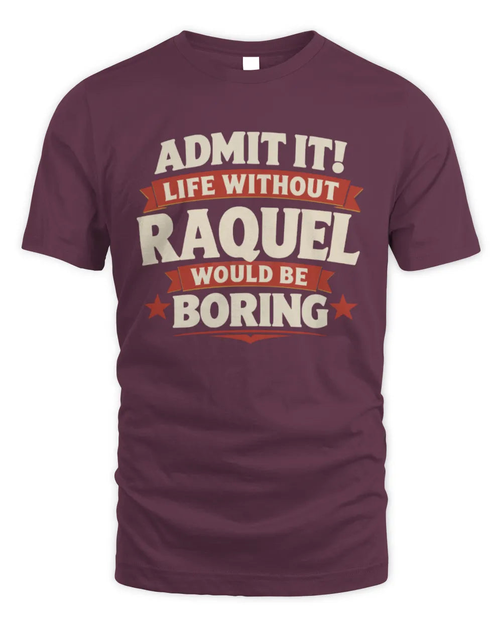 RAQUEL P4 KT003 Personalized Funny Quote Apparel “Life Without NAME Would Be Boring” - Unisex Standard T-Shirt - Maroon