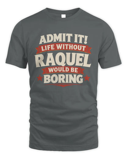 RAQUEL P4 KT003 Personalized Funny Quote Apparel “Life Without NAME Would Be Boring” - Unisex Standard T-Shirt - Charcoal