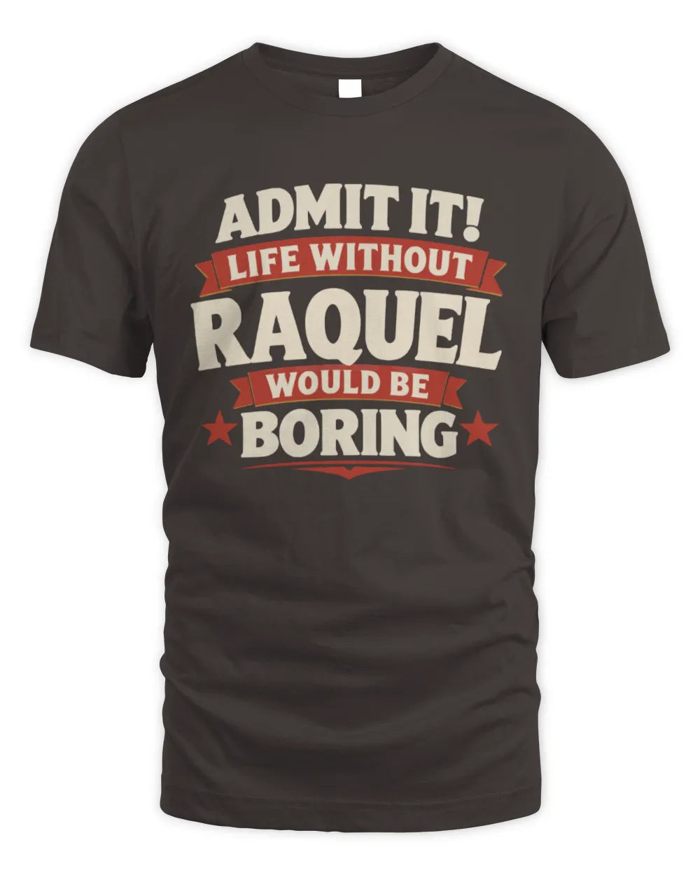 RAQUEL P4 KT003 Personalized Funny Quote Apparel “Life Without NAME Would Be Boring” - Unisex Standard T-Shirt - Dark Chocolate