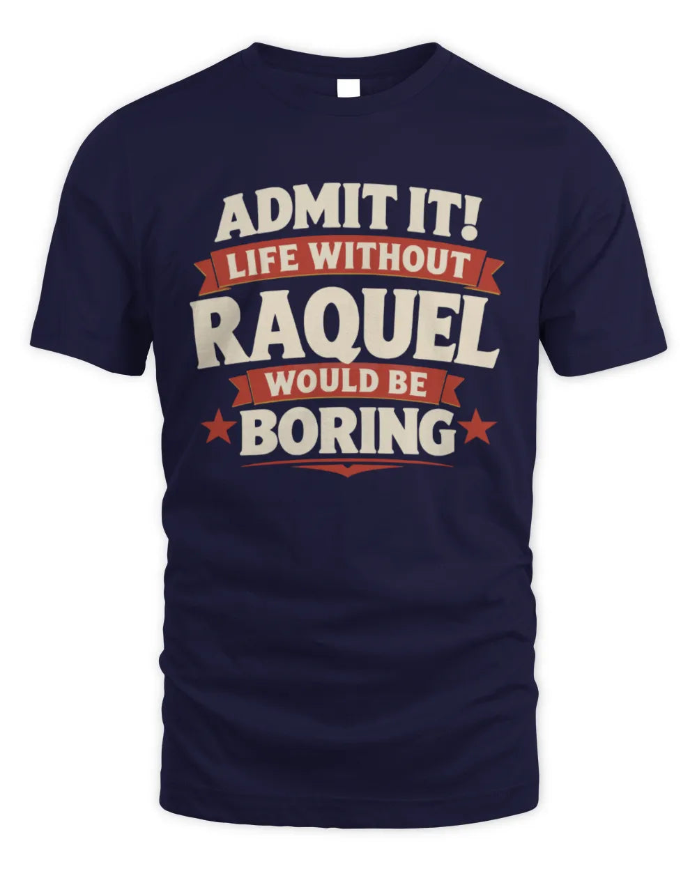RAQUEL P4 KT003 Personalized Funny Quote Apparel “Life Without NAME Would Be Boring” - Unisex Standard T-Shirt - Navy