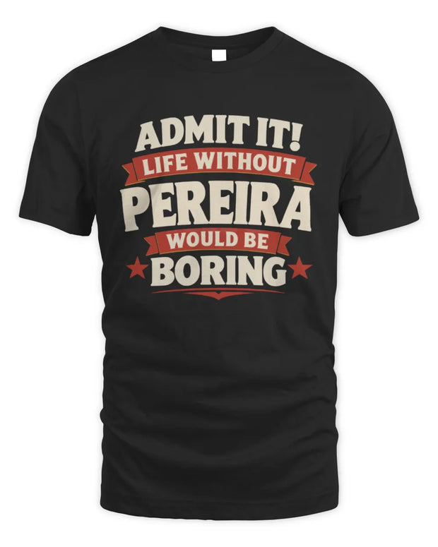 PEREIRA P4 KT003 Personalized Funny Quote Apparel “Life Without NAME Would Be Boring”