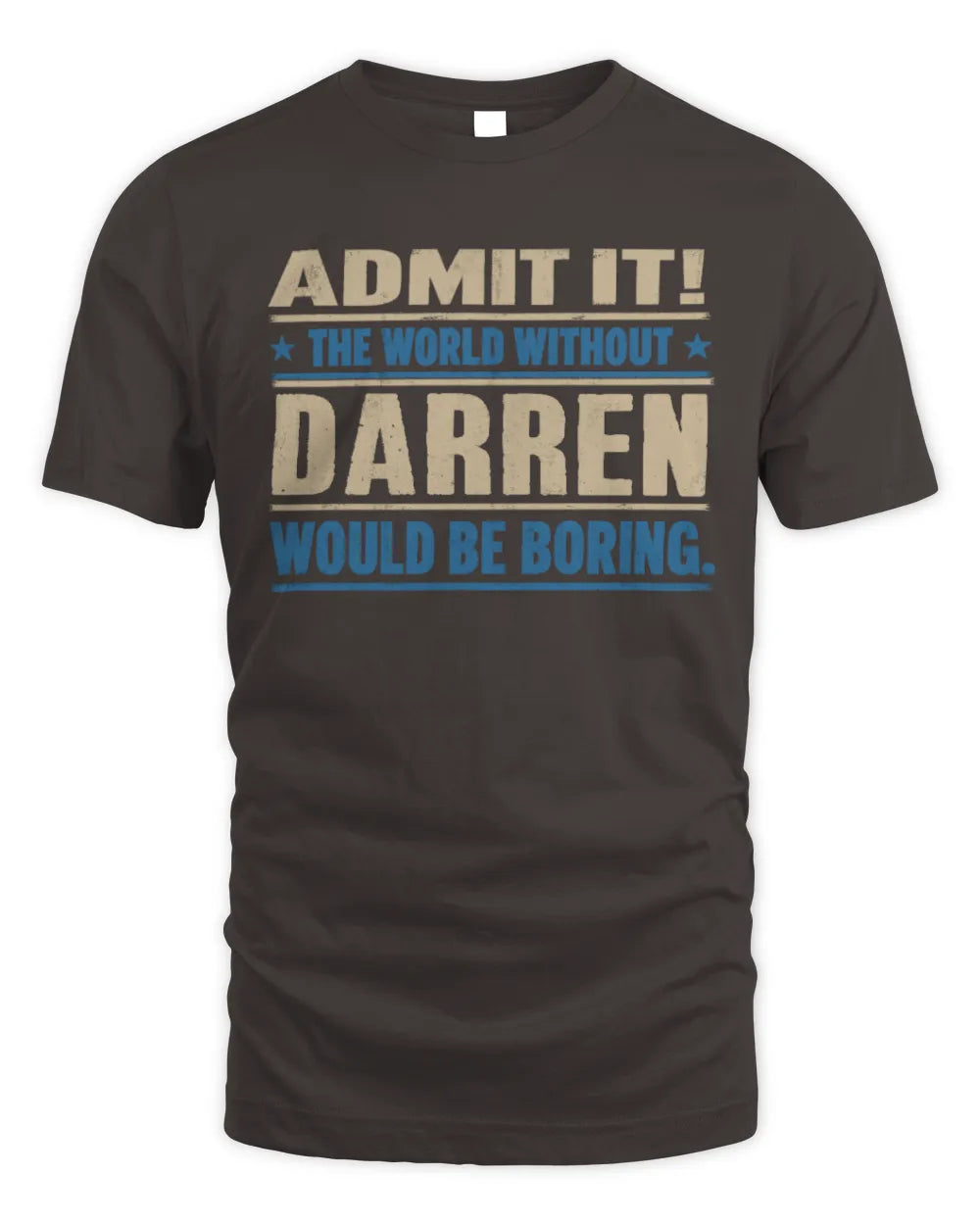 DARREN TP68-K2-968 – Personalized Funny Quote Apparel “The World Without NAME Would Be Boring” - Unisex Standard T-Shirt - Dark Chocolate
