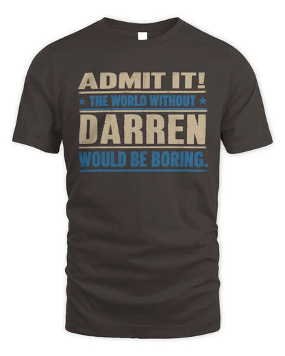 DARREN TP68-K2-968 – Personalized Funny Quote Apparel “The World Without NAME Would Be Boring” - Unisex Standard T-Shirt - Dark Chocolate