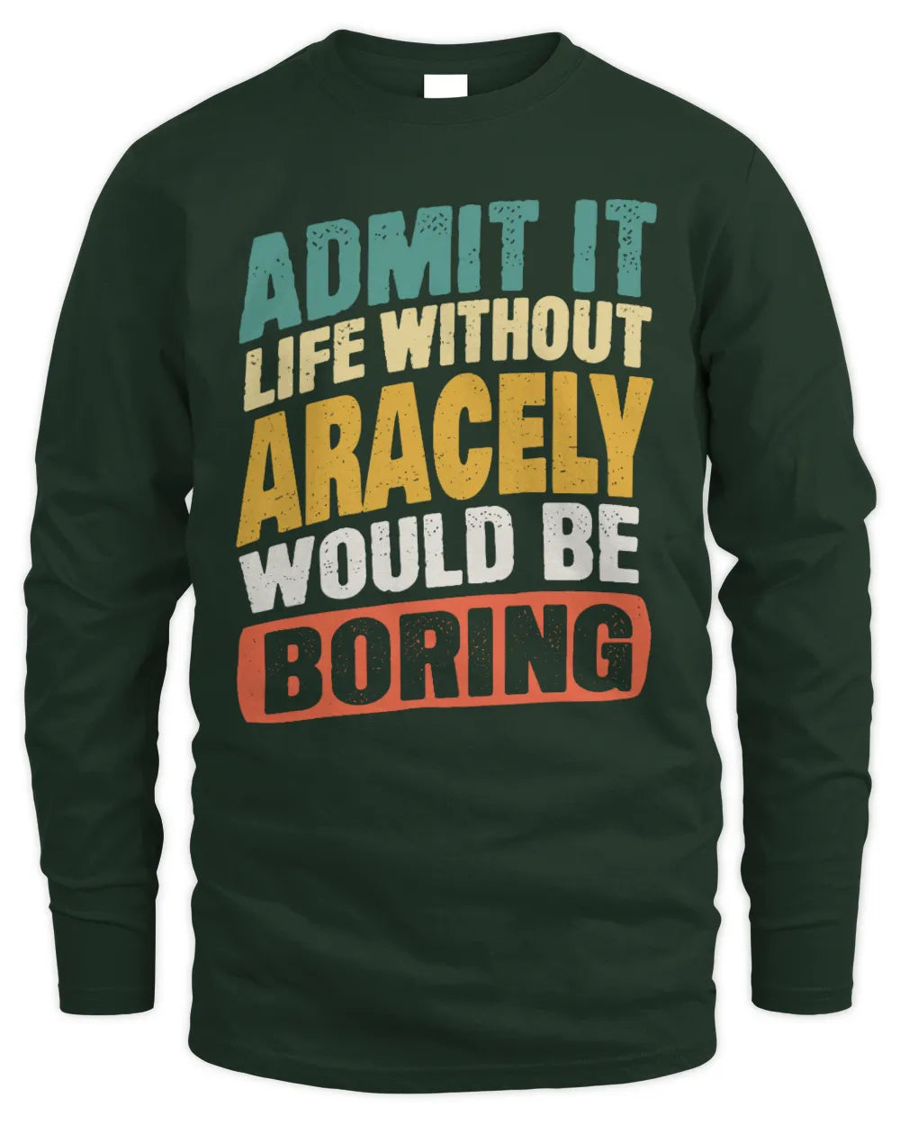 ARACELY TP88-K4-229
Personalized Funny Quote Apparel “Life Without NAME Would Be Boring” - Men's Long Sleeved T-Shirt - Forest Green