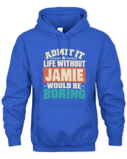 JAMIE P02-TH11-226 Personalized Admit It Life Without [Name] Would Be Boring T-Shirt - Custom Name Funny Gift - Unisex Hoodie - Royal