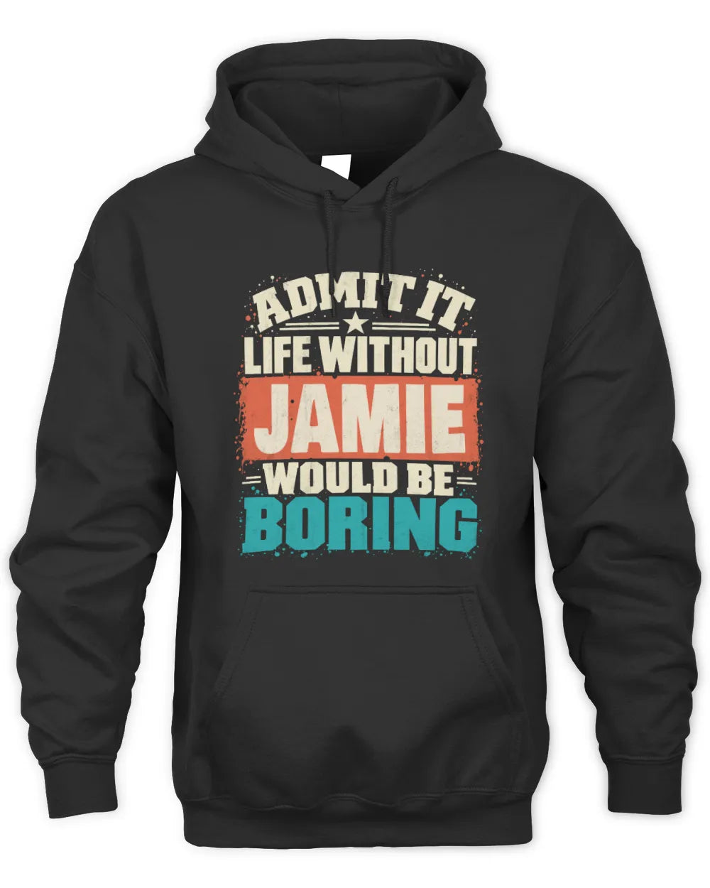 JAMIE P02-TH11-226 Personalized Admit It Life Without [Name] Would Be Boring T-Shirt - Custom Name Funny Gift - Unisex Hoodie - Black