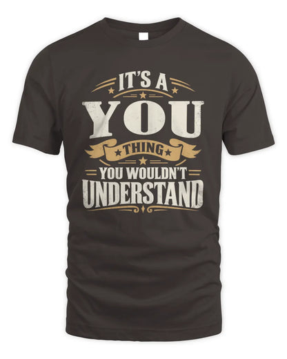 YOU P08 TH51 - Personalized “It’s a/an [NAME] Thing – You Wouldn’t Understand” Shirt - Unisex Standard T-Shirt - Dark Chocolate
