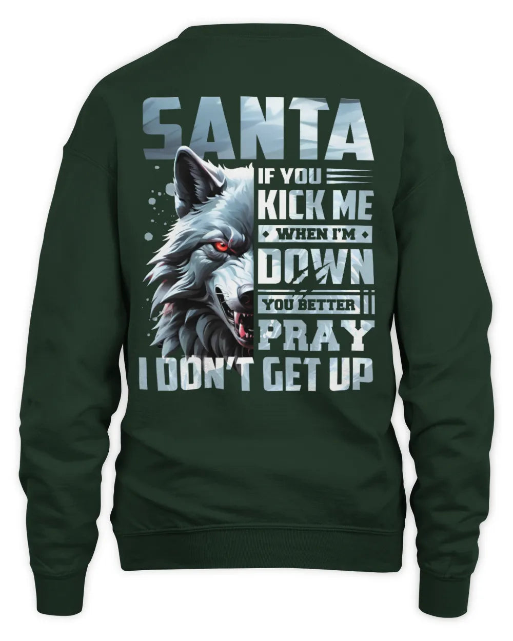 SANTA AP62-K4-666 - Personalized Fierce Wolf Quote Apparel “If You Kick Me When I’m Down, You Better Pray I Don’t Get Up” - Unisex Sweatshirt - Forest Green