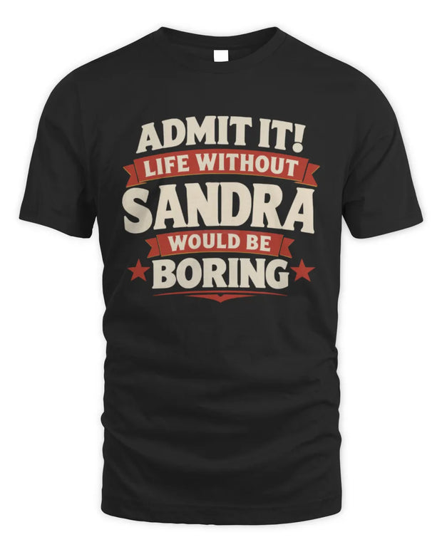 SANDRA P4 KT003 Personalized Funny Quote Apparel “Life Without NAME Would Be Boring”