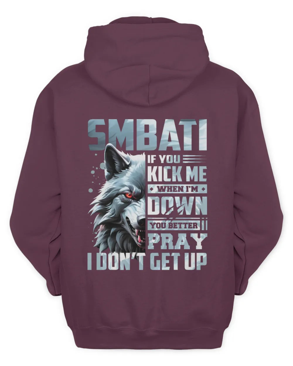 SMBATI AP62-K4-666 - Personalized Fierce Wolf Quote Apparel “If You Kick Me When I’m Down, You Better Pray I Don’t Get Up” - Unisex Hoodie - Maroon