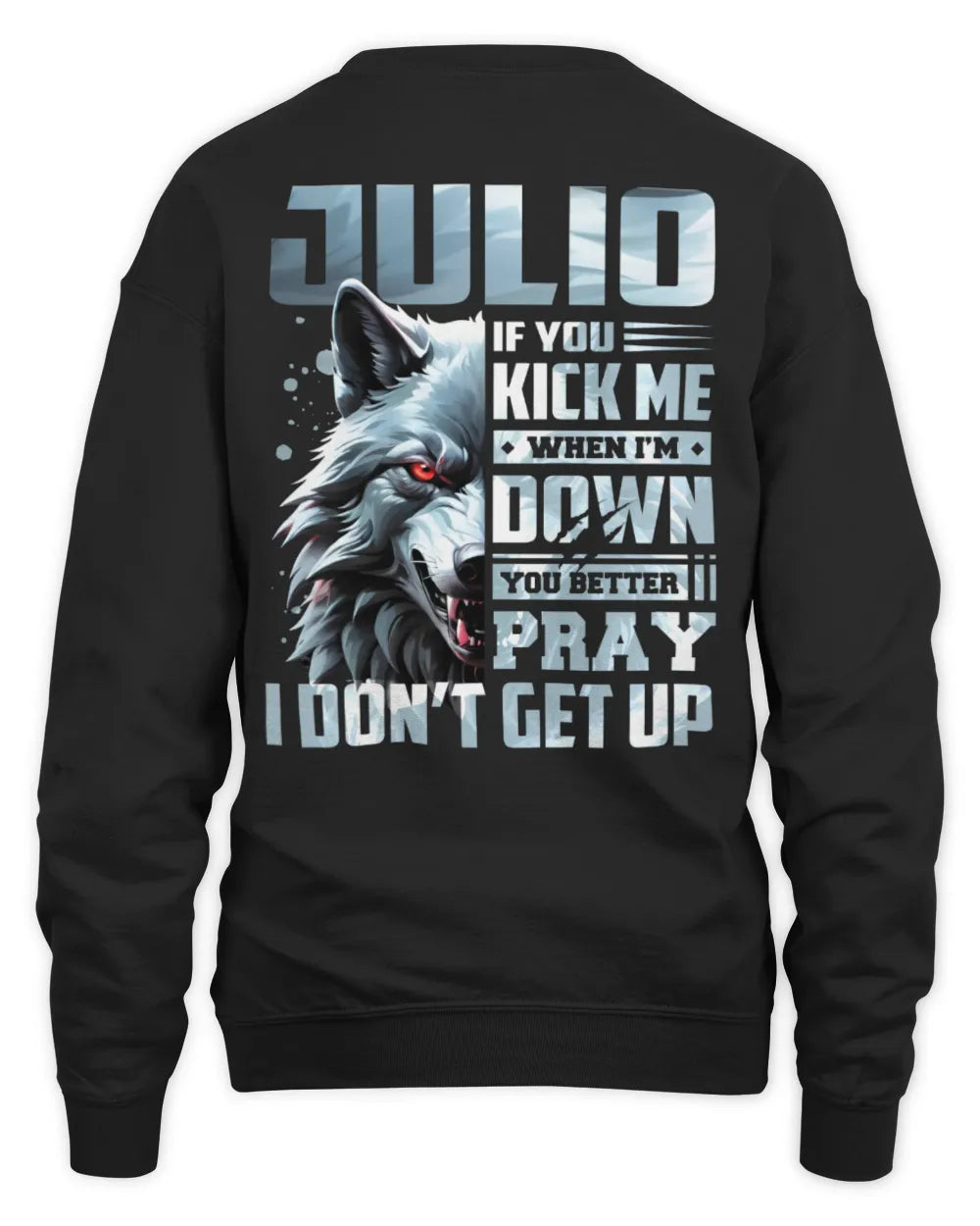 JULIO AP62-K4-666 - Personalized Fierce Wolf Quote Apparel “If You Kick Me When I’m Down, You Better Pray I Don’t Get Up” - Unisex Sweatshirt - Black