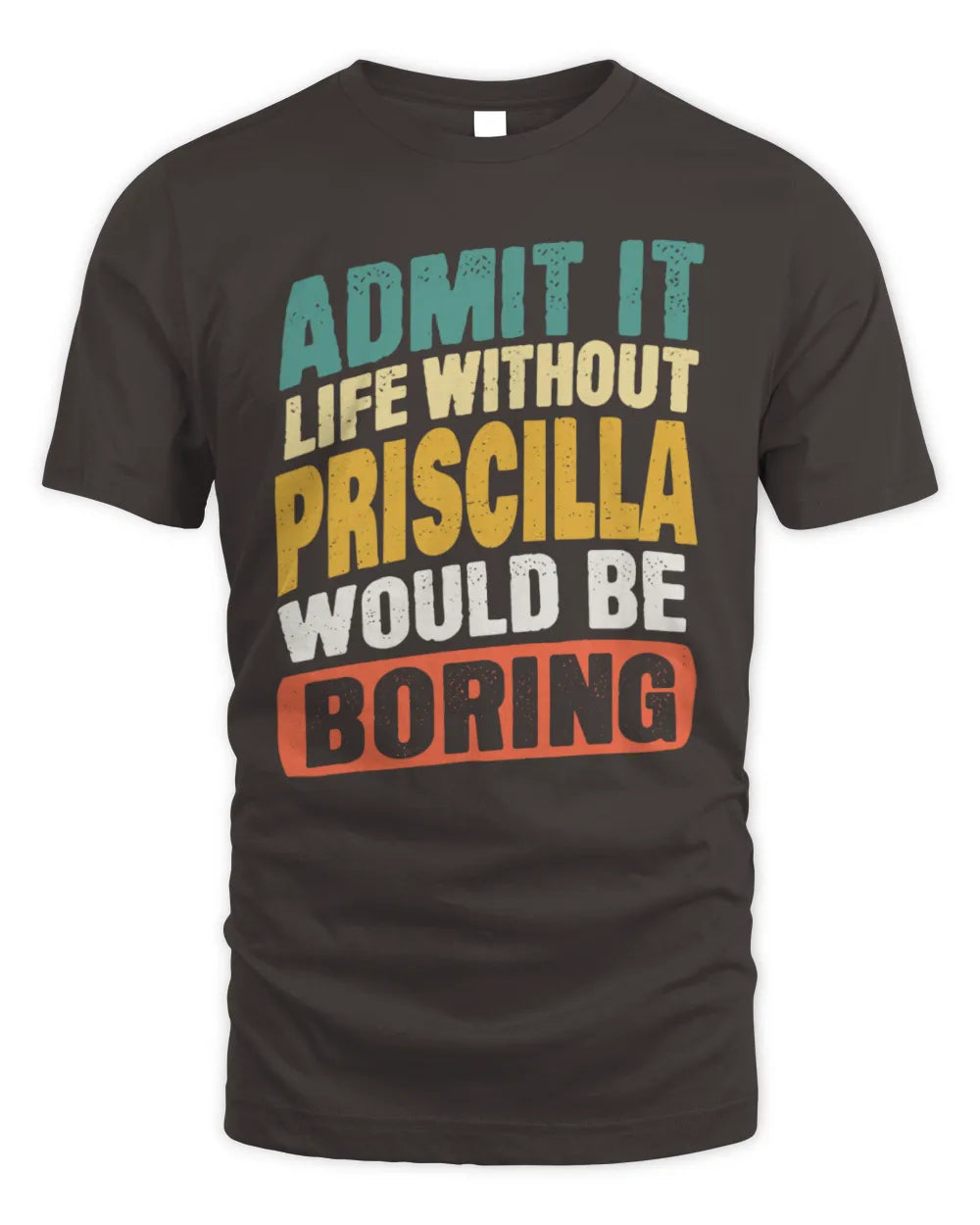 PRISCILLA TP88-K4-229
Personalized Funny Quote Apparel “Life Without NAME Would Be Boring” - Unisex Standard T-Shirt - Dark Chocolate