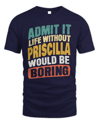 PRISCILLA TP88-K4-229
Personalized Funny Quote Apparel “Life Without NAME Would Be Boring” - Unisex Standard T-Shirt - Navy