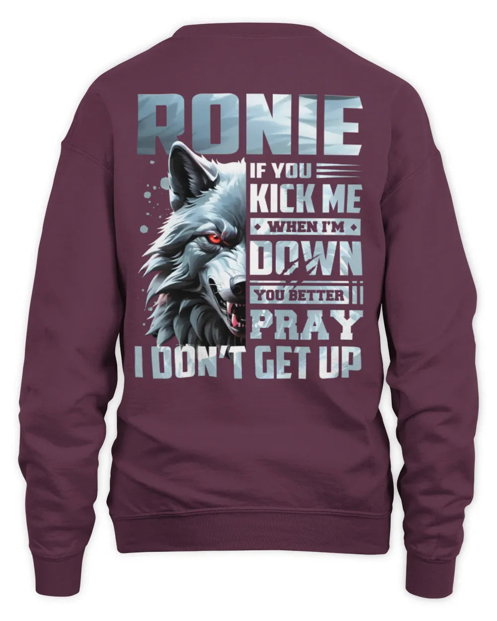 RONIE AP62-K4-666 - Personalized Fierce Wolf Quote Apparel “If You Kick Me When I’m Down, You Better Pray I Don’t Get Up” - Unisex Sweatshirt - Maroon