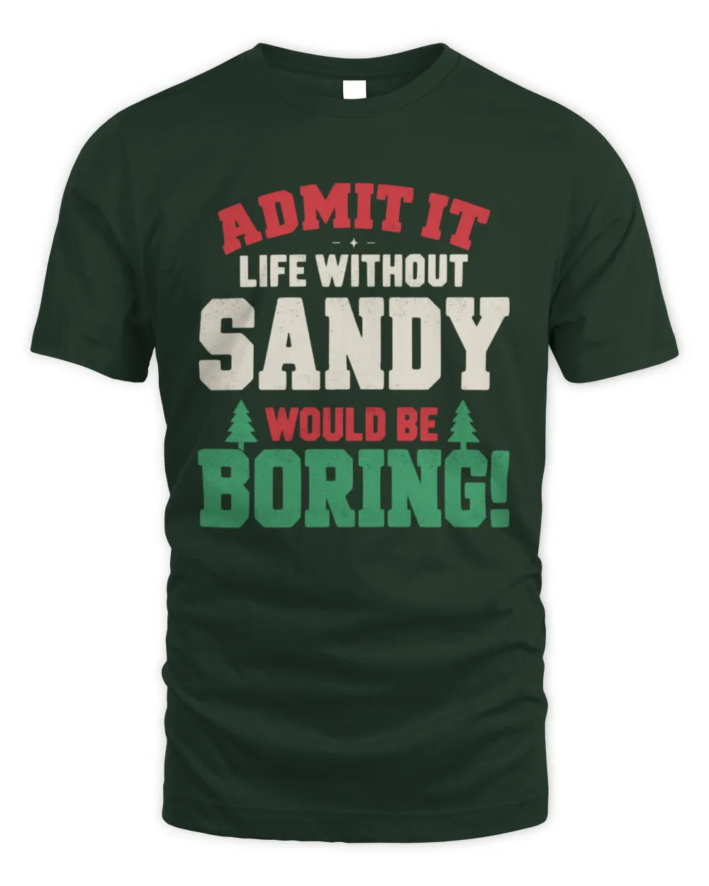 SANDY P5 TH08 Christmas T-Shirt – “Life Without NAME Would Be Boring” - Unisex Standard T-Shirt - Forest Green