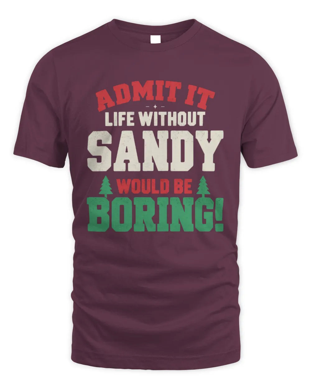 SANDY P5 TH08 Christmas T-Shirt – “Life Without NAME Would Be Boring” - Unisex Standard T-Shirt - Maroon