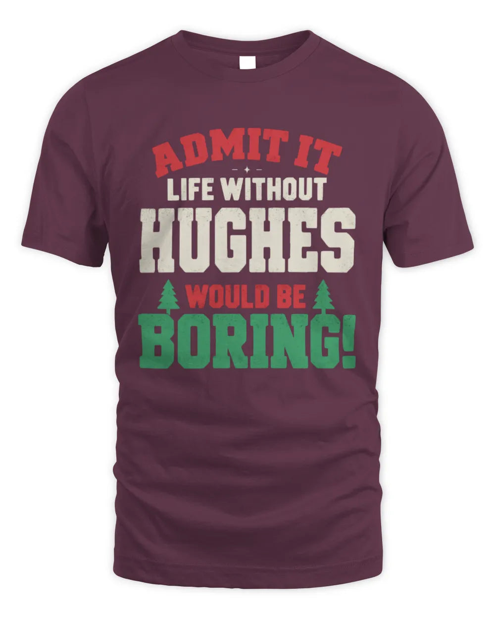 HUGHES P5 TH08 Christmas T-Shirt – “Life Without NAME Would Be Boring” - Unisex Standard T-Shirt - Maroon