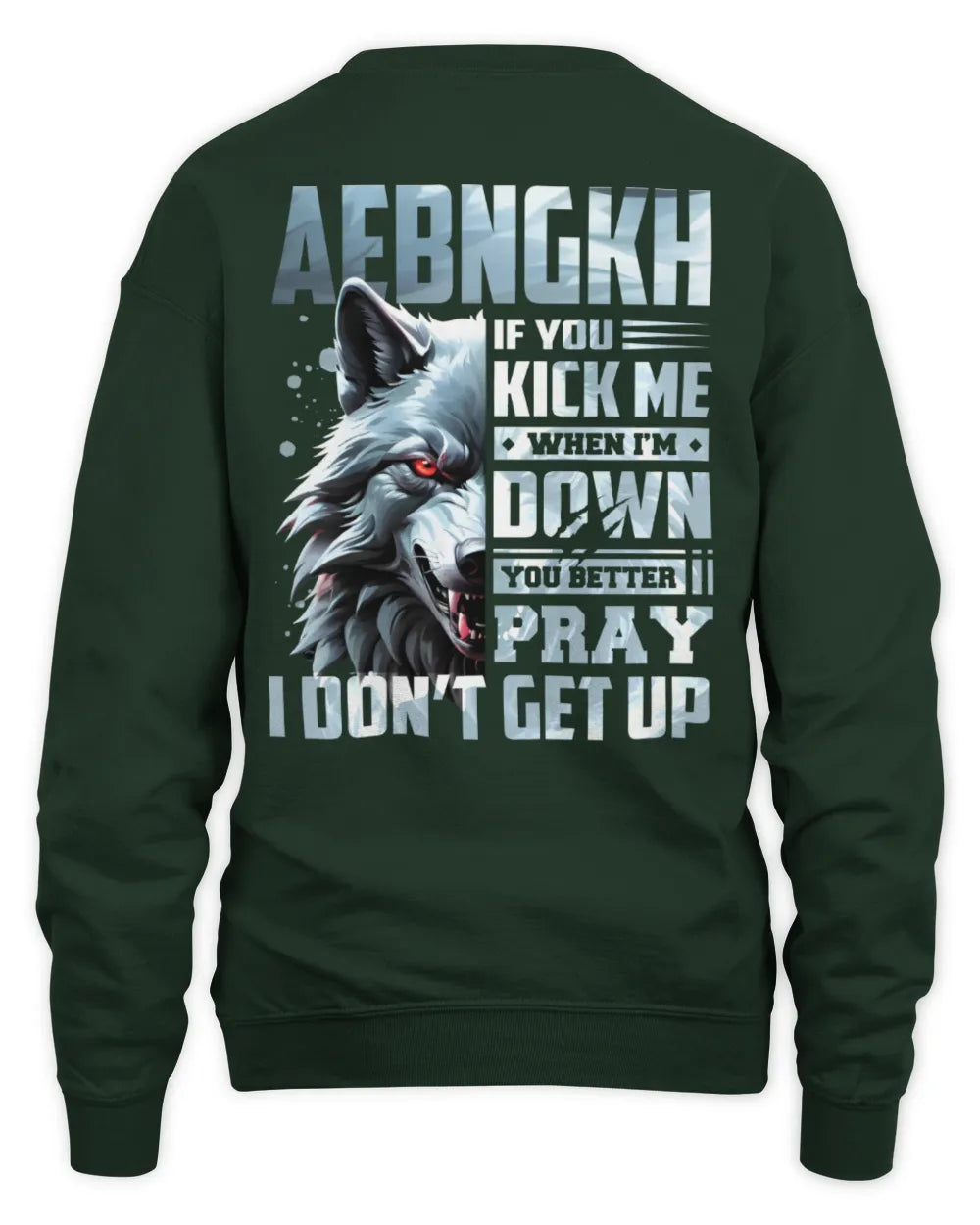 AEBNGKH AP62-K4-666 - Personalized Fierce Wolf Quote Apparel “If You Kick Me When I’m Down, You Better Pray I Don’t Get Up” - Unisex Sweatshirt - Forest Green