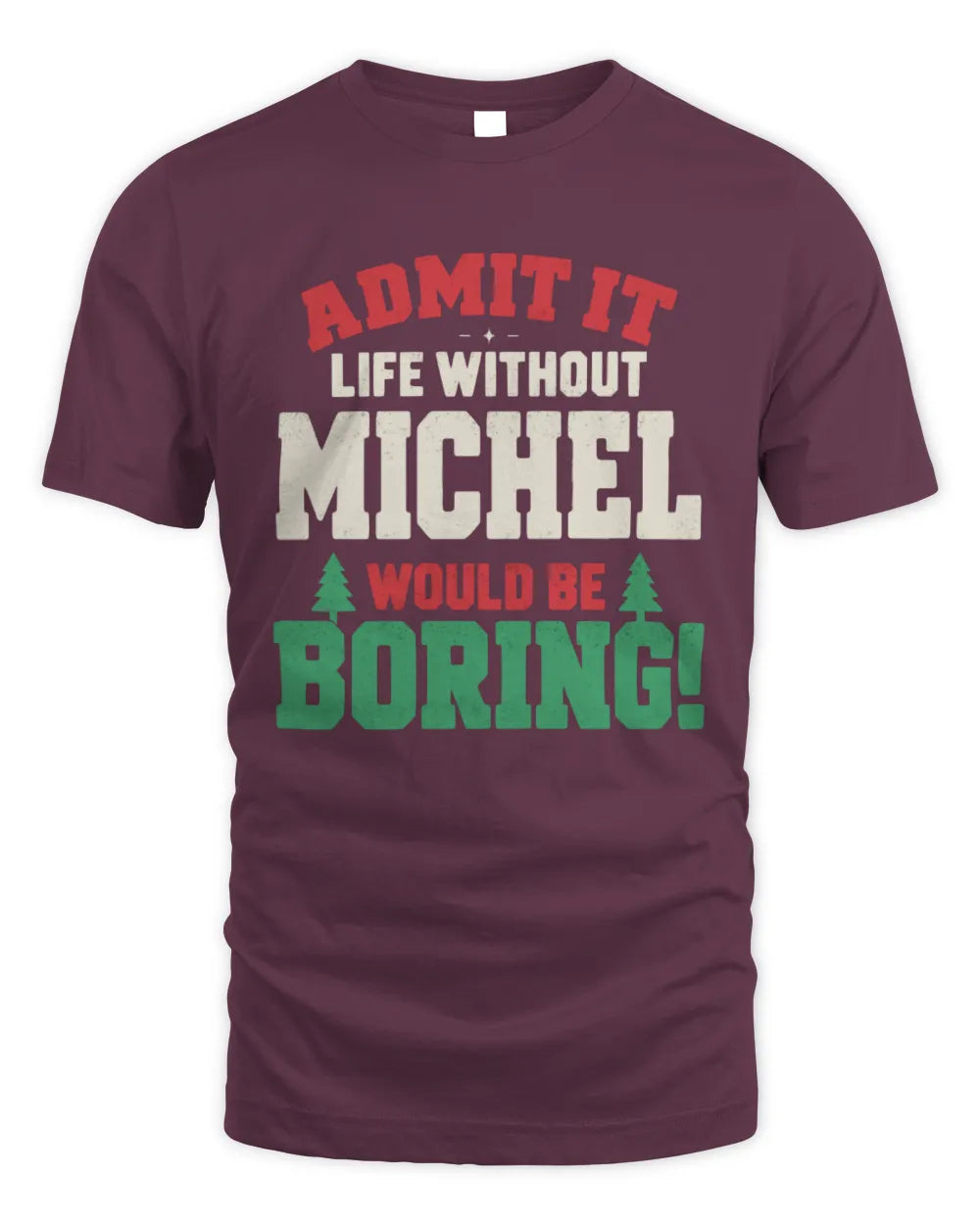 MICHEL P5 TH08 Christmas T-Shirt – “Life Without NAME Would Be Boring” - Unisex Standard T-Shirt - Maroon