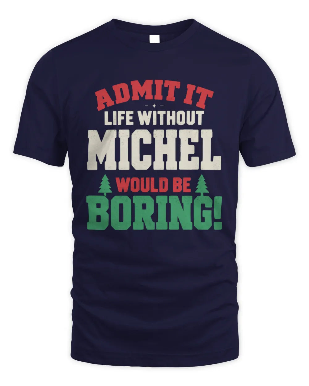 MICHEL P5 TH08 Christmas T-Shirt – “Life Without NAME Would Be Boring” - Unisex Standard T-Shirt - Navy