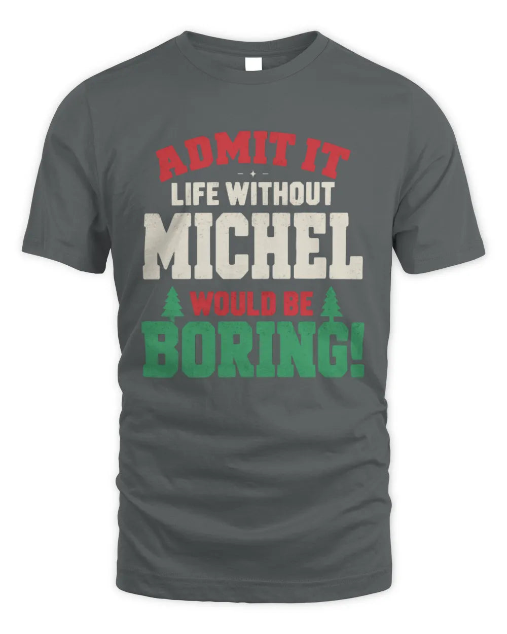 MICHEL P5 TH08 Christmas T-Shirt – “Life Without NAME Would Be Boring” - Unisex Standard T-Shirt - Charcoal