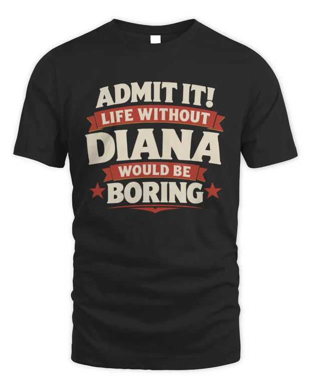 DIANA P4 KT003 Personalized Funny Quote Apparel “Life Without NAME Would Be Boring”