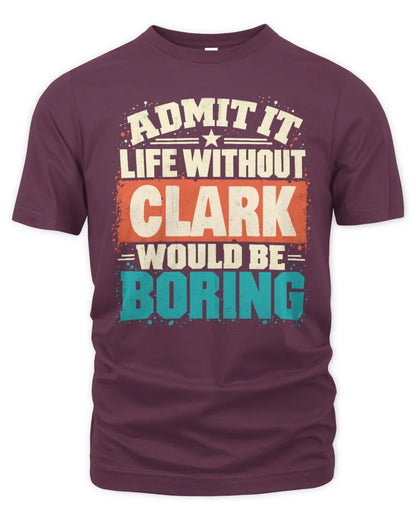 CLARK P02-TH11-226 Personalized Admit It Life Without [Name] Would Be Boring T-Shirt - Custom Name Funny Gift - Unisex Standard T-Shirt - Maroon