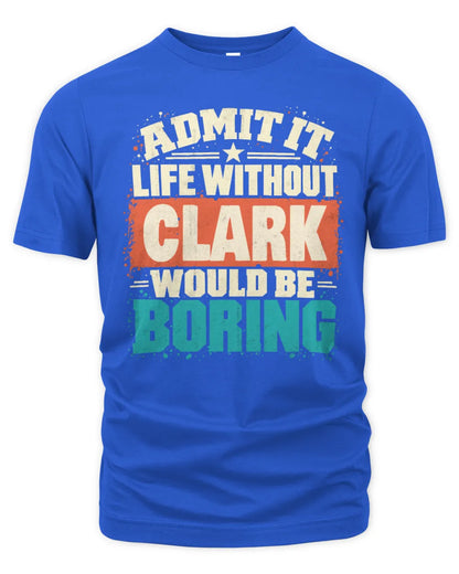 CLARK P02-TH11-226 Personalized Admit It Life Without [Name] Would Be Boring T-Shirt - Custom Name Funny Gift - Unisex Standard T-Shirt - Royal