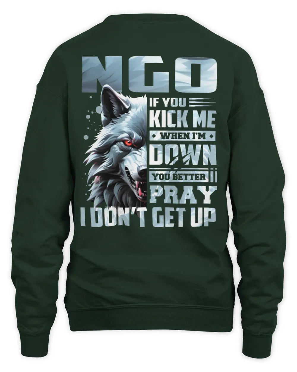 NGO AP62-K4-666 - Personalized Fierce Wolf Quote Apparel “If You Kick Me When I’m Down, You Better Pray I Don’t Get Up” - Unisex Sweatshirt - Forest Green