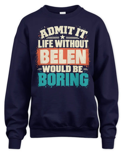 BELEN P02-TH11-226 Personalized Admit It Life Without [Name] Would Be Boring T-Shirt - Custom Name Funny Gift - Unisex Sweatshirt - Navy