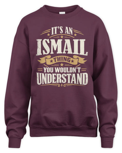 ISMAIL P08 TH51 - Personalized “It’s a/an [NAME] Thing – You Wouldn’t Understand” Shirt - Unisex Sweatshirt - Maroon