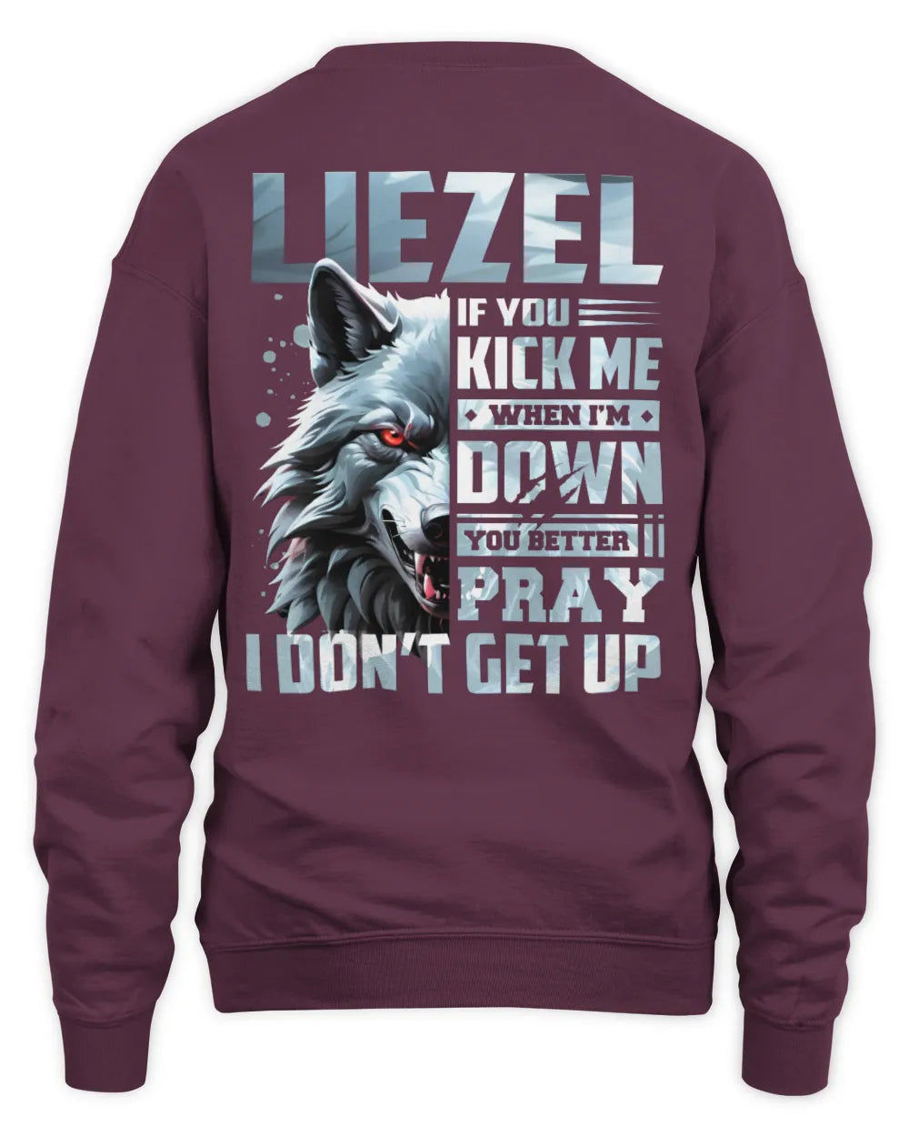 LIEZEL AP62-K4-666 - Personalized Fierce Wolf Quote Apparel “If You Kick Me When I’m Down, You Better Pray I Don’t Get Up” - Unisex Sweatshirt - Maroon