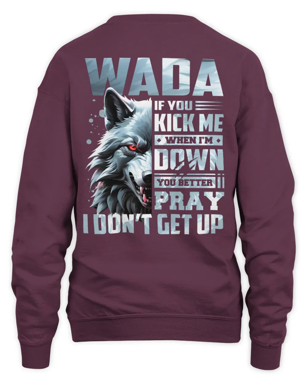 WADA AP62-K4-666 - Personalized Fierce Wolf Quote Apparel “If You Kick Me When I’m Down, You Better Pray I Don’t Get Up” - Unisex Sweatshirt - Maroon