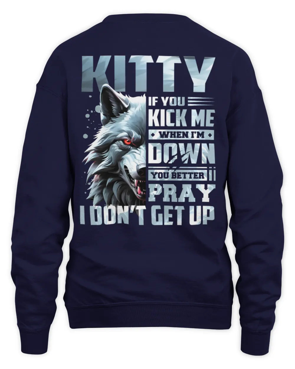 KITTY AP62-K4-666 - Personalized Fierce Wolf Quote Apparel “If You Kick Me When I’m Down, You Better Pray I Don’t Get Up” - Unisex Sweatshirt - Navy