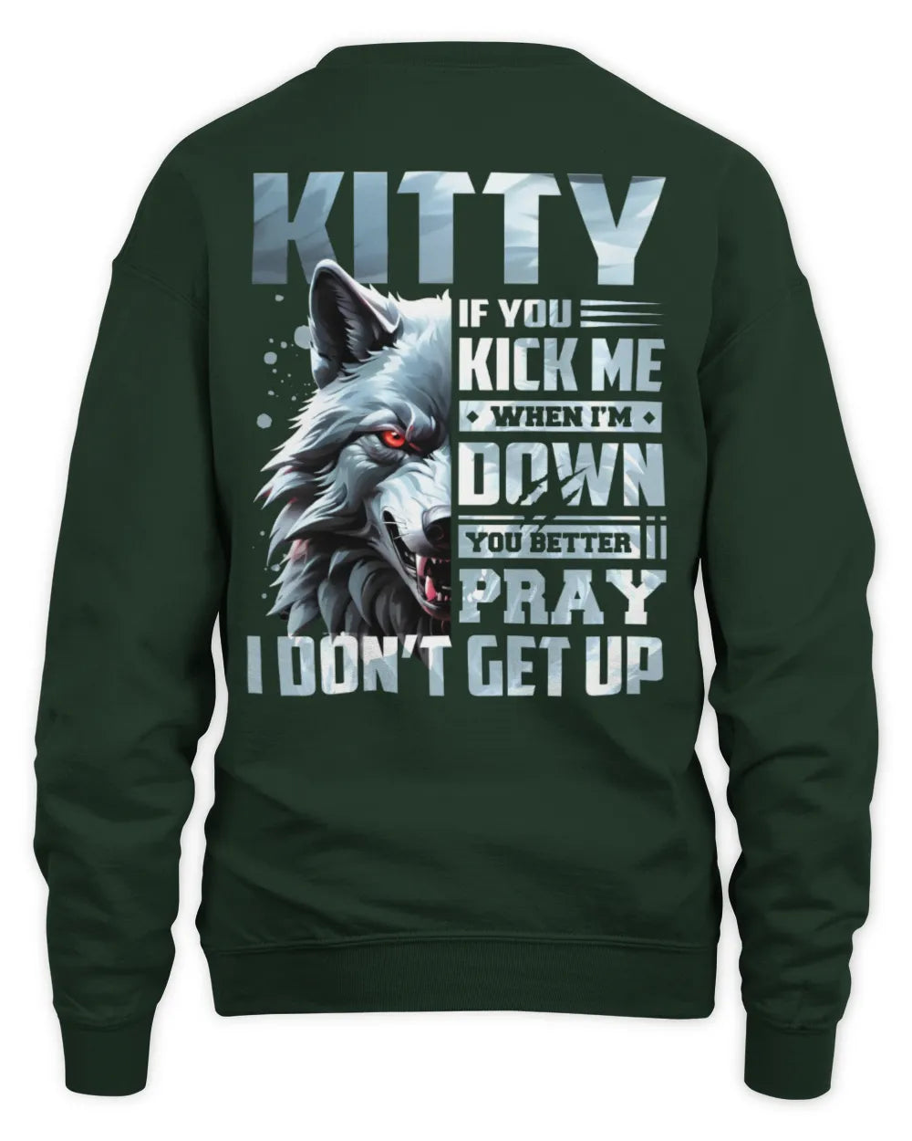 KITTY AP62-K4-666 - Personalized Fierce Wolf Quote Apparel “If You Kick Me When I’m Down, You Better Pray I Don’t Get Up” - Unisex Sweatshirt - Forest Green