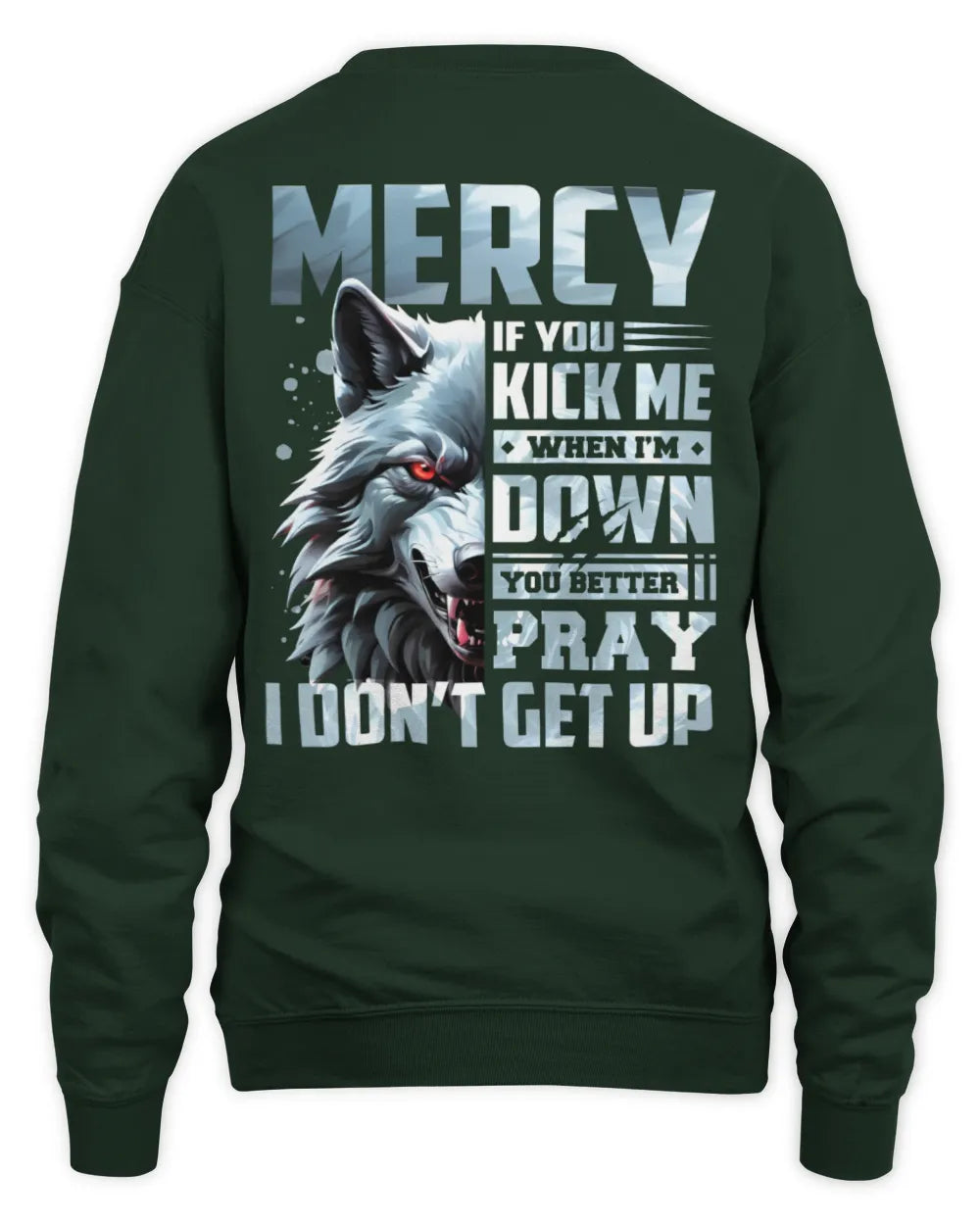 MERCY AP62-K4-666 - Personalized Fierce Wolf Quote Apparel “If You Kick Me When I’m Down, You Better Pray I Don’t Get Up” - Unisex Sweatshirt - Forest Green