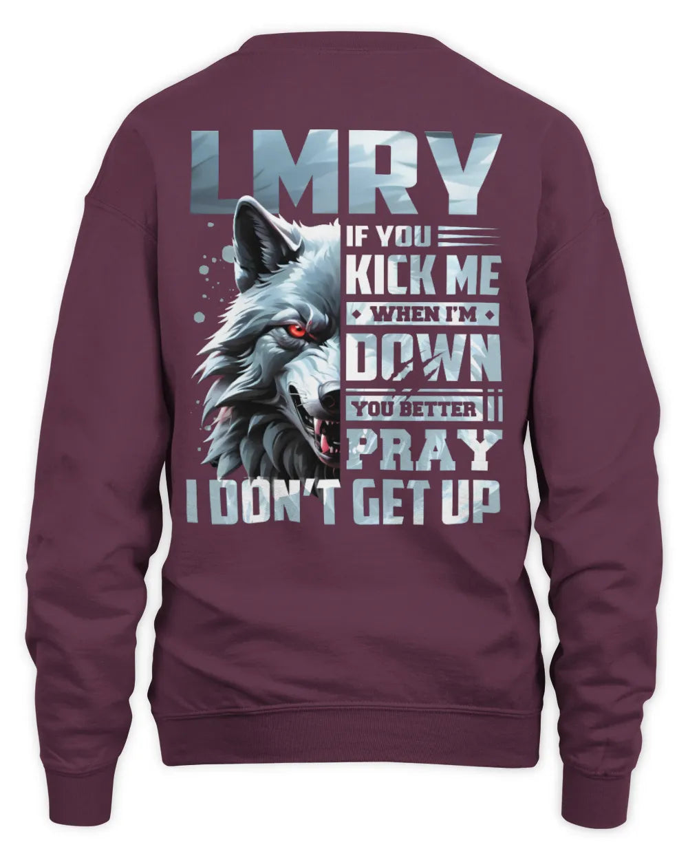 LMRY AP62-K4-666 - Personalized Fierce Wolf Quote Apparel “If You Kick Me When I’m Down, You Better Pray I Don’t Get Up” - Unisex Sweatshirt - Maroon