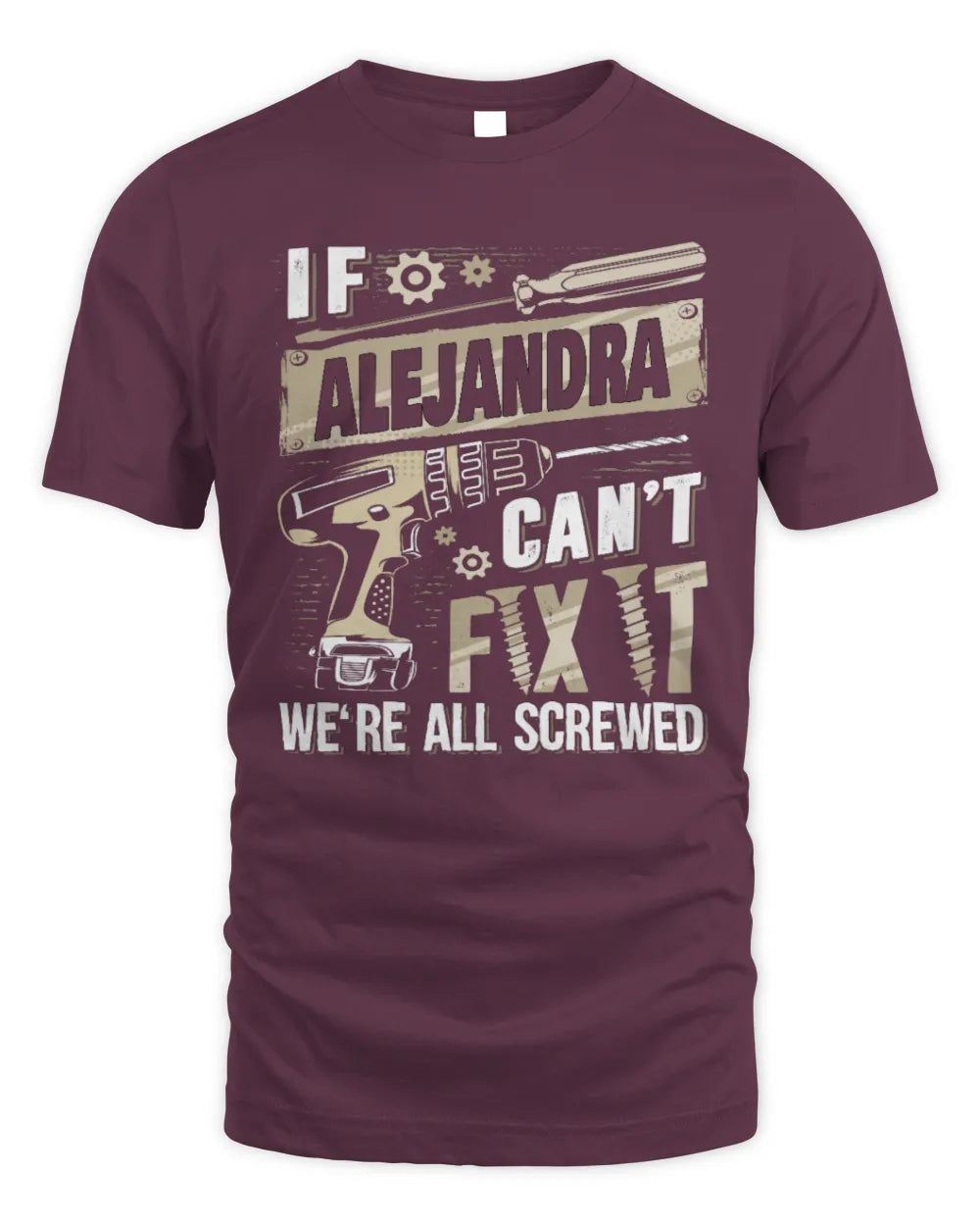 ALEJANDRA TX03 P02 - Personalized Handyman Mechanic Shirt “If NAME Can’t Fix It, We’re All Screwed” - Unisex Standard T-Shirt - Maroon