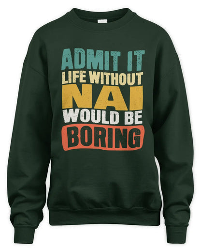 NAI TP86-K3-229 Personalized Funny Quote Apparel “Life Without NAME Would Be Boring” - Unisex Sweatshirt - Forest Green