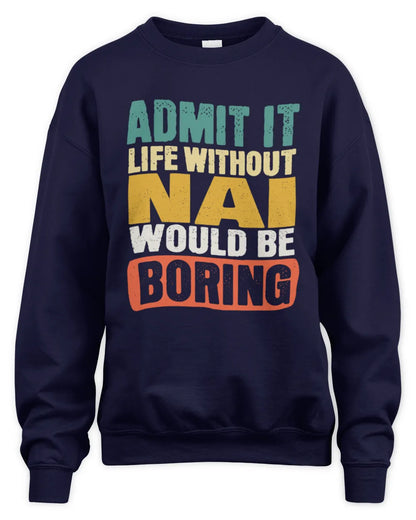 NAI TP86-K3-229 Personalized Funny Quote Apparel “Life Without NAME Would Be Boring” - Unisex Sweatshirt - Navy