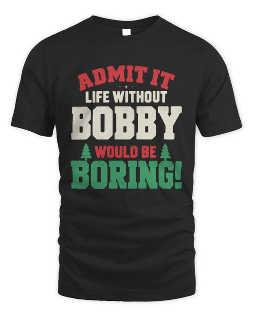 BOBBY P5 TH08 Christmas T-Shirt – “Life Without NAME Would Be Boring”