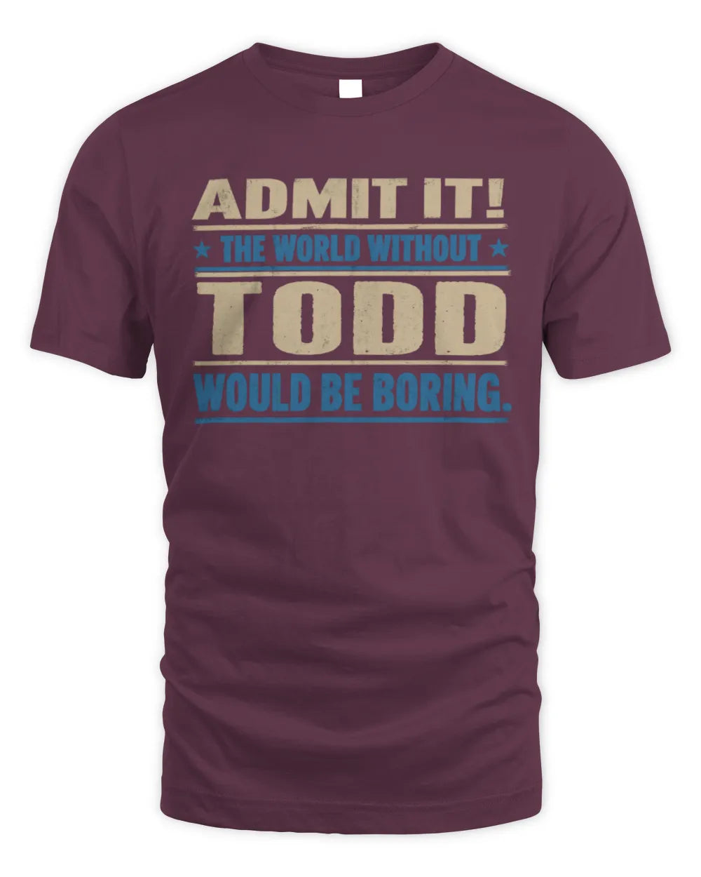 TODD TP68-K2-968 – Personalized Funny Quote Apparel “The World Without NAME Would Be Boring” - Unisex Standard T-Shirt - Maroon