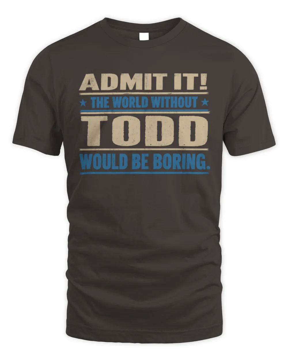 TODD TP68-K2-968 – Personalized Funny Quote Apparel “The World Without NAME Would Be Boring” - Unisex Standard T-Shirt - Dark Chocolate