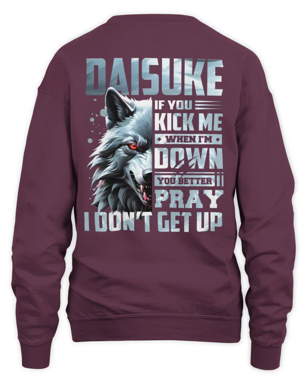 DAISUKE AP62-K4-666 - Personalized Fierce Wolf Quote Apparel “If You Kick Me When I’m Down, You Better Pray I Don’t Get Up” - Unisex Sweatshirt - Maroon
