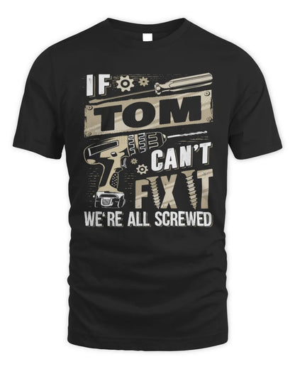 TOM TX03 P02 - Personalized Handyman Mechanic Shirt “If NAME Can’t Fix It, We’re All Screwed” - Unisex Standard T-Shirt - Black