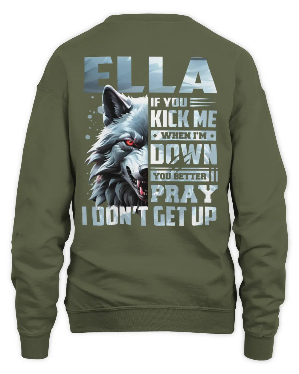 ELLA AP62-K4-666 - Personalized Fierce Wolf Quote Apparel “If You Kick Me When I’m Down, You Better Pray I Don’t Get Up” - Unisex Sweatshirt - Military Green