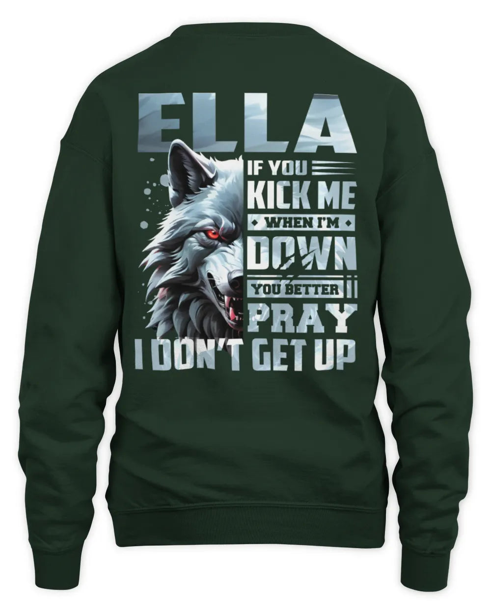 ELLA AP62-K4-666 - Personalized Fierce Wolf Quote Apparel “If You Kick Me When I’m Down, You Better Pray I Don’t Get Up” - Unisex Sweatshirt - Forest Green