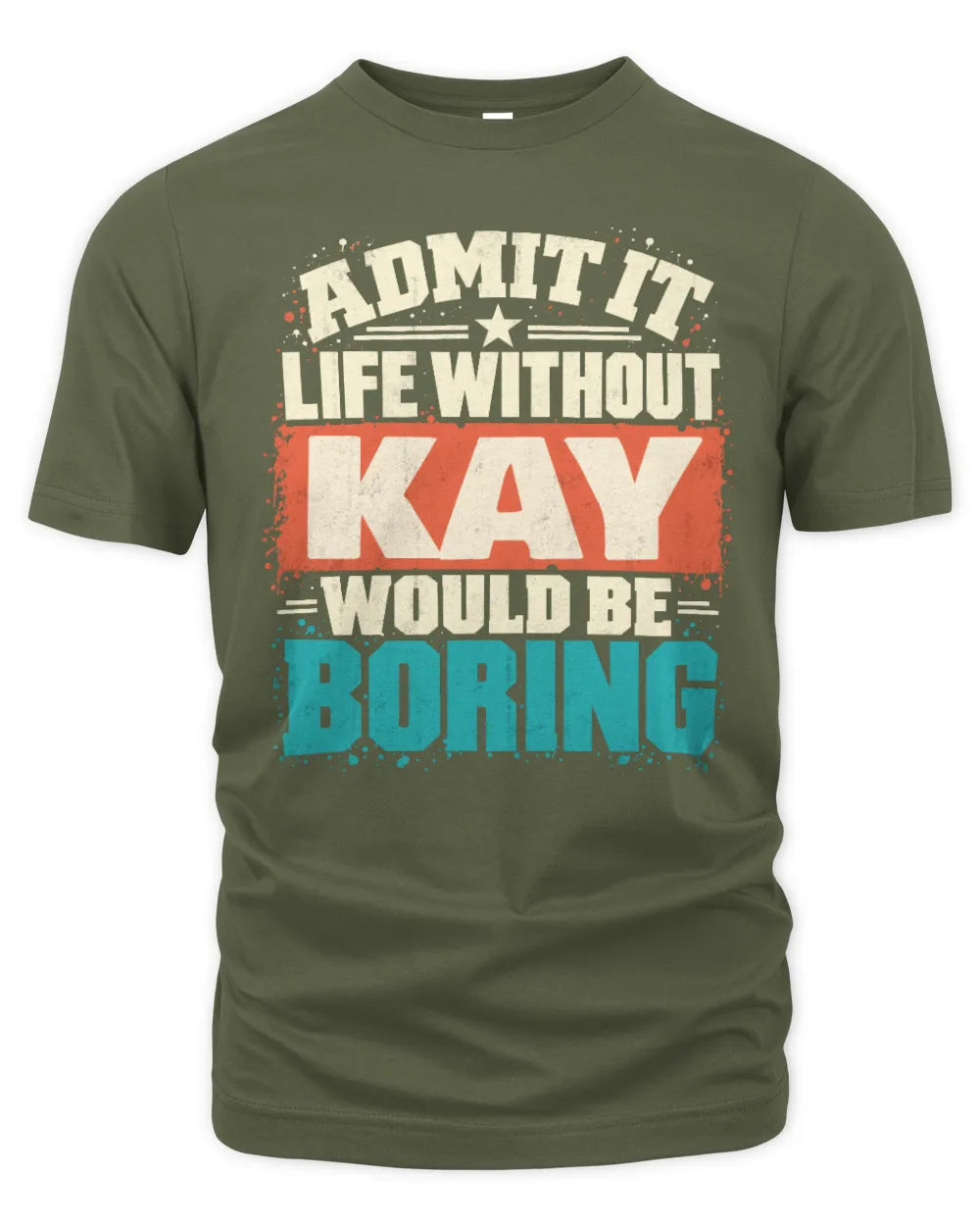 KAY P02-TH11-226 Personalized Admit It Life Without [Name] Would Be Boring T-Shirt - Custom Name Funny Gift - Unisex Standard T-Shirt - Military Green