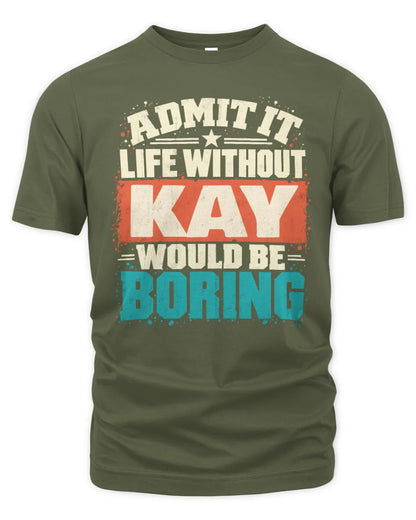 KAY P02-TH11-226 Personalized Admit It Life Without [Name] Would Be Boring T-Shirt - Custom Name Funny Gift - Unisex Standard T-Shirt - Military Green